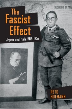 The Fascist Effect: Japan and Italy, 1915-1952 - Reto Hofmann