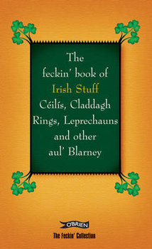 The Feckin' Book of Irish Stuff: Ceilis, Claddagh rings, Leprechauns & Other Aul' Blarney - Colin Murphy