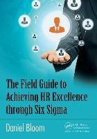 The Field Guide to Achieving HR Excellence through Six Sigma - Bloom Daniel