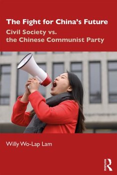 The Fight for Chinas Future: Civil Society vs. the Chinese Communist Party - Willy Wo-Lap Lam