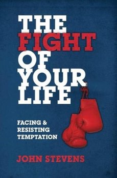 The Fight of Your Life. Facing and Resisting Temptation - Stevens John