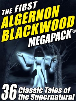 The First Algernon Blackwood MEGAPACK - Algernon Blackwood
