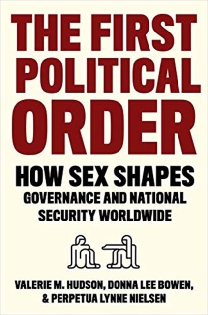 The First Political Order How Sex Shapes Governance And National