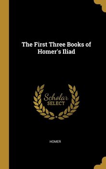The First Three Books of Homer's Iliad - Homer