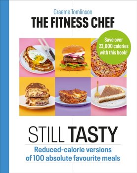 The Fitness Chef: Still Tasty: Reduced-calorie versions of 100 absolute favourite meals - Tomlinson Graeme