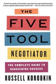 The Five Tool Negotiator. The Complete Guide to Bargaining Success - Opracowanie zbiorowe