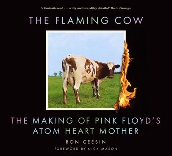 The Flaming Cow: The Making of Pink Floyds Atom Heart Mother - Ron Geesin