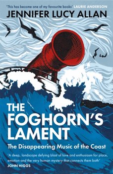 The Foghorns Lament: The Disappearing Music of the Coast - Jennifer Lucy Allan