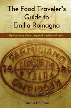 The Food Traveler's Guide to Emilia Romagna - Amber Hoffman