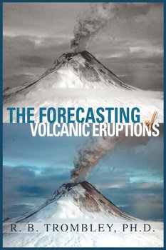 The Forecasting of Volcanic Eruptions - Trombley PhD R B