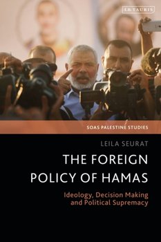 The Foreign Policy of Hamas: Ideology, Decision Making and Political Supremacy - Leila Seurat