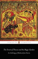 The Forest of Thieves and the Magic Garden: An Anthology of Medieval Jain Stories Phyllis Granoff