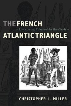 The French Atlantic Triangle: Literature and Culture of the Slave Trade - Miller Christopher L.