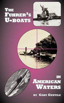 The Fuhrer's U-Boats in American Waters - Gentile Gary
