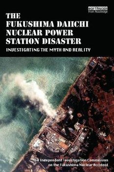 The Fukushima Daiichi Nuclear Power Station Disaster - The Independent Investigation On The Fukushima Nuclear Accident