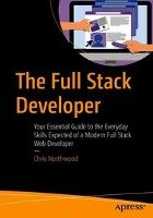 The Full Stack Developer: Your Essential Guide to the Everyday Skills Expected of a Modern Full Stack Web Developer - Northwood Chris