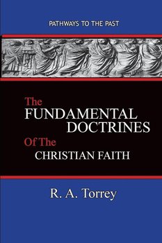 The Fundamental Doctrines of the Christian Faith - Reuben Archer Torrey