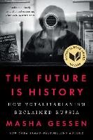 The Future Is History: How Totalitarianism Reclaimed Russia Gessen Masha