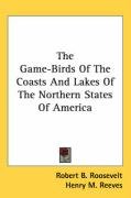 The Game-Birds Of The Coasts And Lakes Of The Northern States Of America - Reeves Henry M., Roosevelt Robert Barnwell, Roosevelt Robert B.