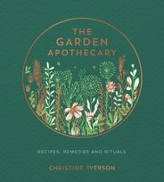 The Garden Apothecary: Recipes, Remedies and Rituals Christine Iverson