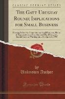 The Gatt Uruguay Round; Implications for Small Business - Author Unknown