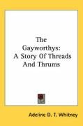 The Gayworthys: A Story of Threads and Thrums - Whitney Adeline Dutton Train, Whitney Adeline Dutton