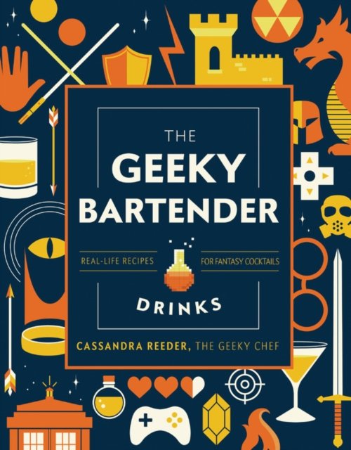 The Geeky Bartender Drinks: Real-Life Recipes for Fantasy Cocktails ...