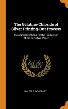The Gelatino-Chloride of Silver Printing-Out Process - Woodbury Walter E.