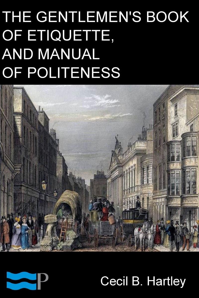 The Gentlemens Book Of Etiquette And Manual Of Politeness The Gentlemen’s Book of Etiquette, and Manual of Politeness - ebook