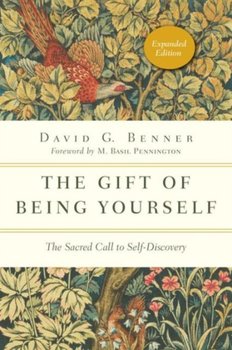 The Gift of Being Yourself: The Sacred Call to Self-Discovery - Benner David G.