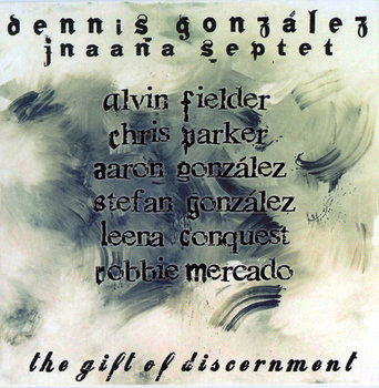 The Gift Of Discernment - Dennis Gonzalez Jnaana Septet