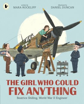 The Girl Who Could Fix Anything: Beatrice Shilling, World War II Engineer - Rockliff Mara