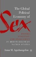 The Global Political Economy of Sex: Desire, Violence, and Insecurity in Mediterranean Nation States - Agathangelou A.