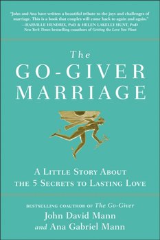 The Go-Giver Marriage: A Little Story About the Five Secrets to Lasting Love - Mann John David, Ana Gabriel Mann