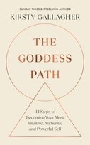 The Goddess Path: 13 Steps to Becoming Your Most Intuitive, Authentic and Powerful Self Gallagher Kirsty