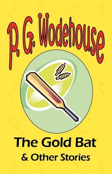 The Gold Bat & Other Stories - From the Manor Wodehouse Collection, a selection from the early works of P. G. Wodehouse - Wodehouse P. G.