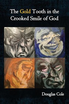The Gold Tooth in the Crooked Smile of God - Cole Douglas