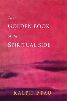 The Golden Book of the Spiritual Side - Pfau Ralph