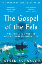 The Gospel of the Eels: A Father, a Son and the Worlds Most Enigmatic Fish Svensson Patrik