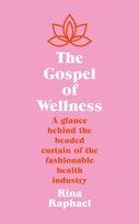 The Gospel of Wellness: Gyms, Gurus, Goop and the False Promise of Self-Care Profile Books