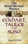 The Great German Mystics: Eckhart, Tauler and Suso - Clark James M.