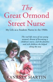 The Great Ormond Street Nurse: My Life as a Student Nurse in the 1960s - Vanessa Martin