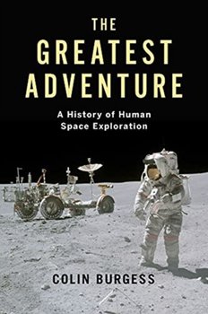The Greatest Adventure: A History of Human Space Exploration - Burgess Colin
