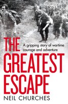 The Greatest Escape. A gripping story of wartime courage and adventure Neil Churches
