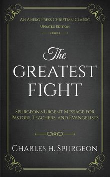The Greatest Fight (Updated, Annotated) - Spurgeon Charles H.