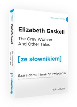 The Grey Woman and other Tales. Szara Dama i inne opowiadania z podręcznym słownikiem angielsko-polskim - Gaskell Elizabeth