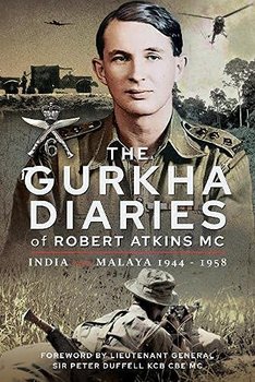 The Gurkha Diaries of Robert Atkins MC. India and Malaya 1944-1958 - Atkins Mc