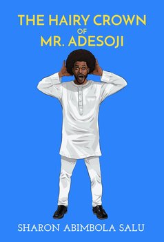 The Hairy Crown of Mr. Adesoji - Sharon Abimbola Salu