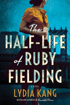 The Half-Life of Ruby Fielding: A Novel - Kang Lydia