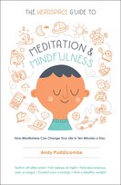 The Headspace Guide to Meditation and Mindfulness: How Mindfulness Can Change Your Life in Ten Minutes a Day Puddicombe Andy